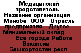 Медицинский представитель › Название организации ­ Меноба, ООО › Отрасль предприятия ­ Другое › Минимальный оклад ­ 25 000 - Все города Работа » Вакансии   . Башкортостан респ.,Мечетлинский р-н